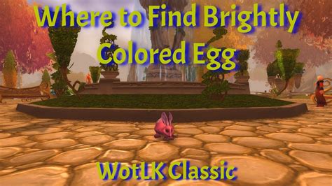 Egg Hunting Search around Azure Watch, Dolanaar, Goldshire, Kharanos, Brill, Razor Hill, Bloodhoof Village, or Falconwing Square for these. . Brightly colored egg wotlk